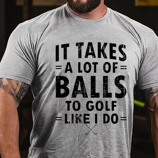 It Takes A Lot Of Balls To Golf Like I Do T-Shirt