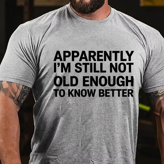 Apparently I'm Still Not Old Enough To Know Better T-Shirt