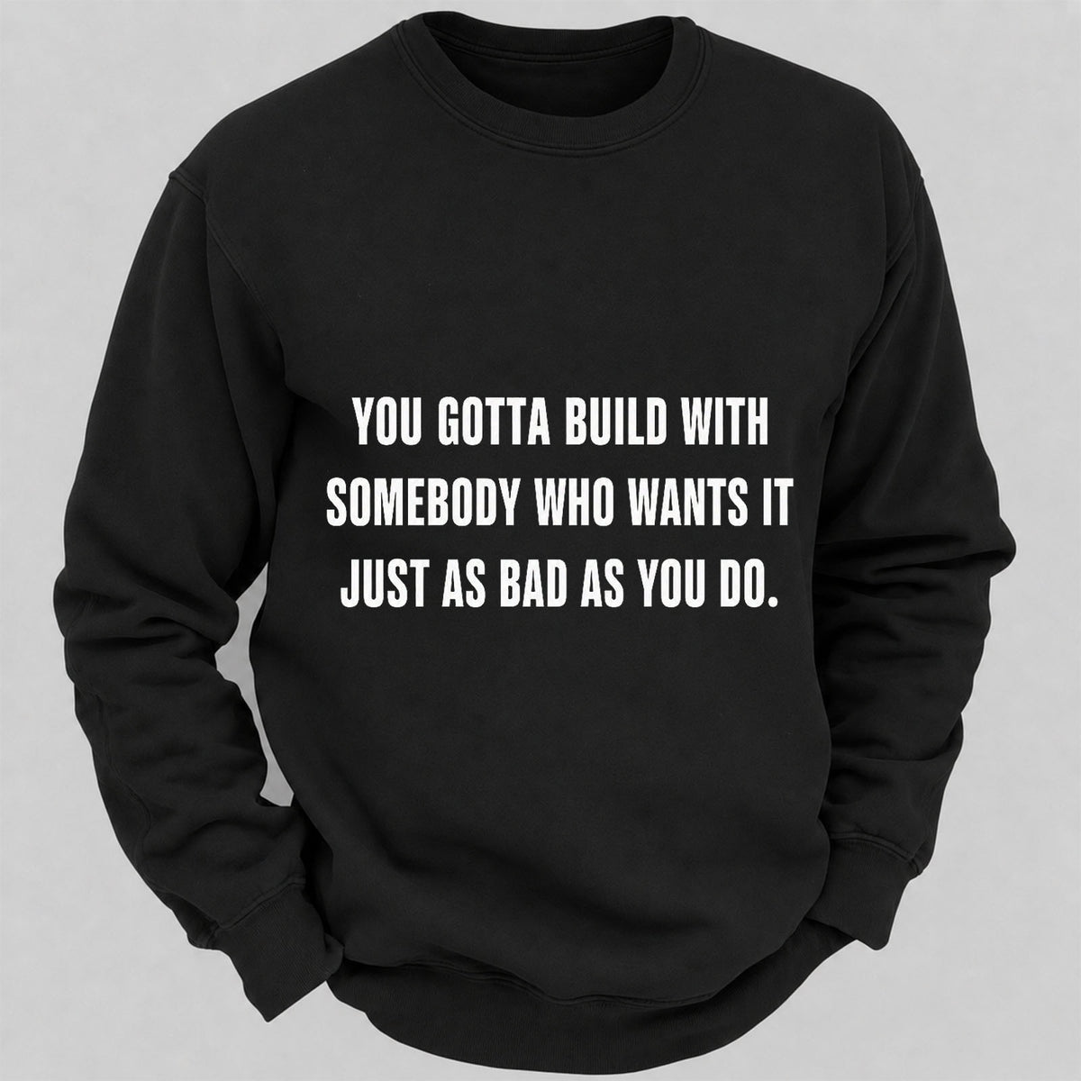You Gotta Build With Somebody Who Wants It Just As Bad As You Do Casual Loose Sweatshirts