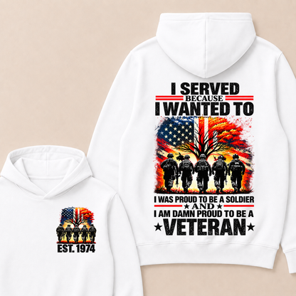 Custom EST Year I Served Because I Wanted To I Was Proud To Be A Soldier And I Am Damn Proud To Be A Veteran Patriotic Soldier Double Sided Hoodie