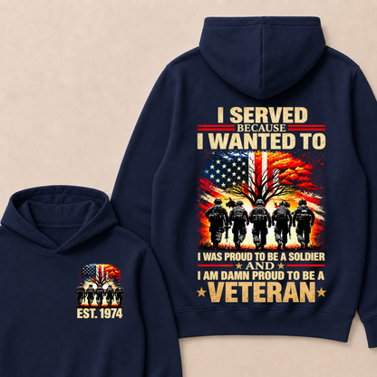 Custom EST Year I Served Because I Wanted To I Was Proud To Be A Soldier And I Am Damn Proud To Be A Veteran Patriotic Soldier Double Sided Hoodie