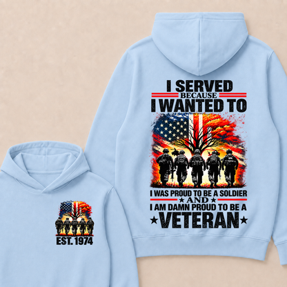 Custom EST Year I Served Because I Wanted To I Was Proud To Be A Soldier And I Am Damn Proud To Be A Veteran Patriotic Soldier Double Sided Hoodie