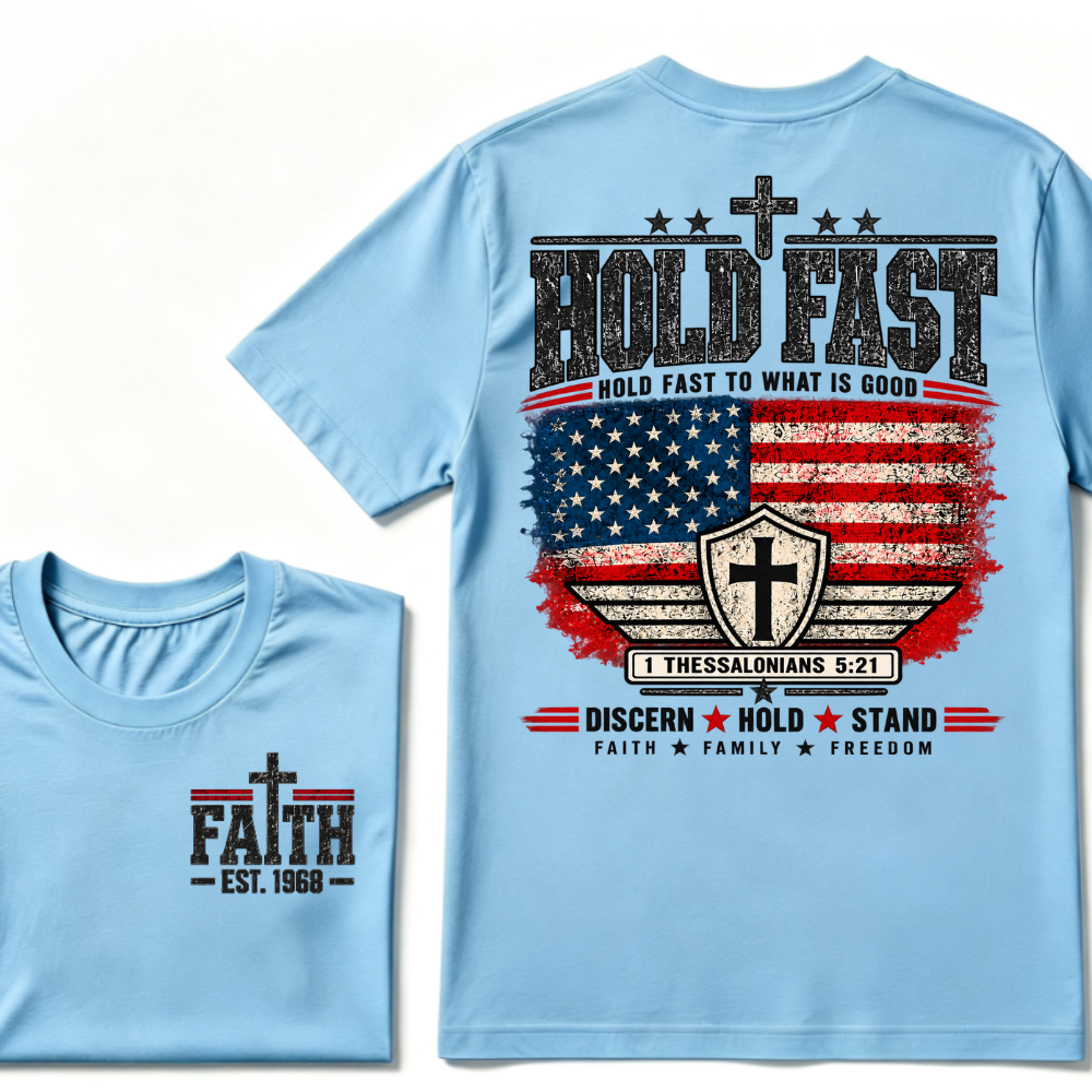 Custom EST Year Hold Fast Hold Fast To What Is Good Faith Family Freedom 1 Thessalonians 5:21 Christian Patriotic T-Shirt