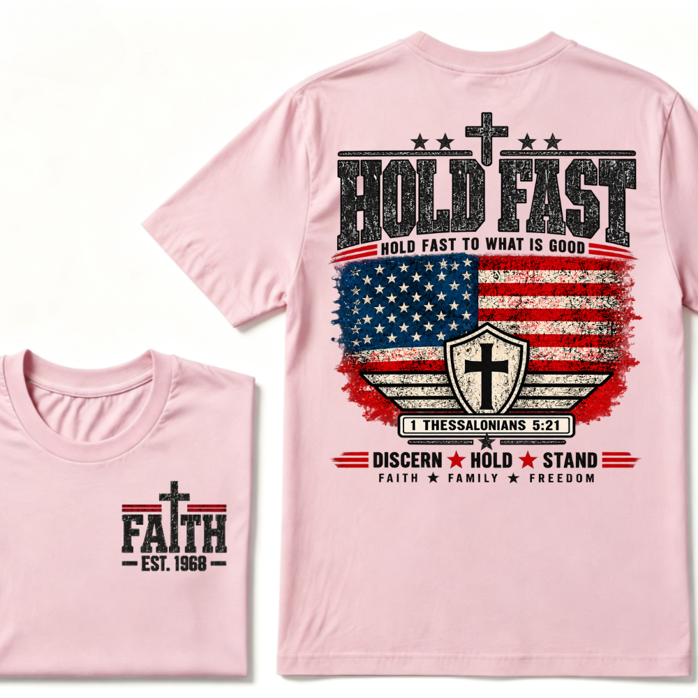 Custom EST Year Hold Fast Hold Fast To What Is Good Faith Family Freedom 1 Thessalonians 5:21 Christian Patriotic T-Shirt