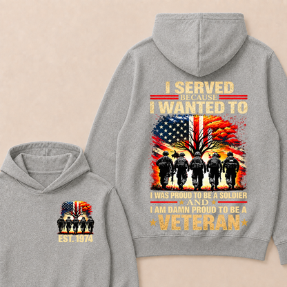 Custom EST Year I Served Because I Wanted To I Was Proud To Be A Soldier And I Am Damn Proud To Be A Veteran Patriotic Soldier Double Sided Hoodie