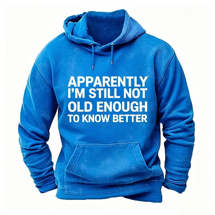 Apparently I'm Still Not Old Enough To Know Better Hoodies