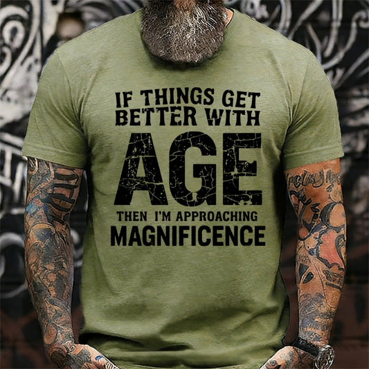 If Things Get Better With Age Then I'm Approaching Magnificence T-Shirts