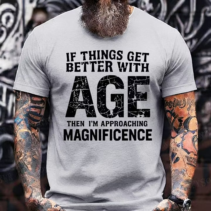 If Things Get Better With Age Then I'm Approaching Magnificence T-Shirts