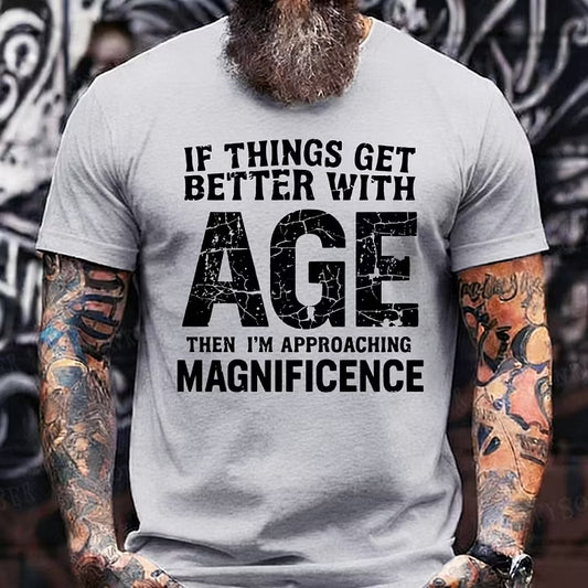 If Things Get Better With Age Then I'm Approaching Magnificence T-Shirts