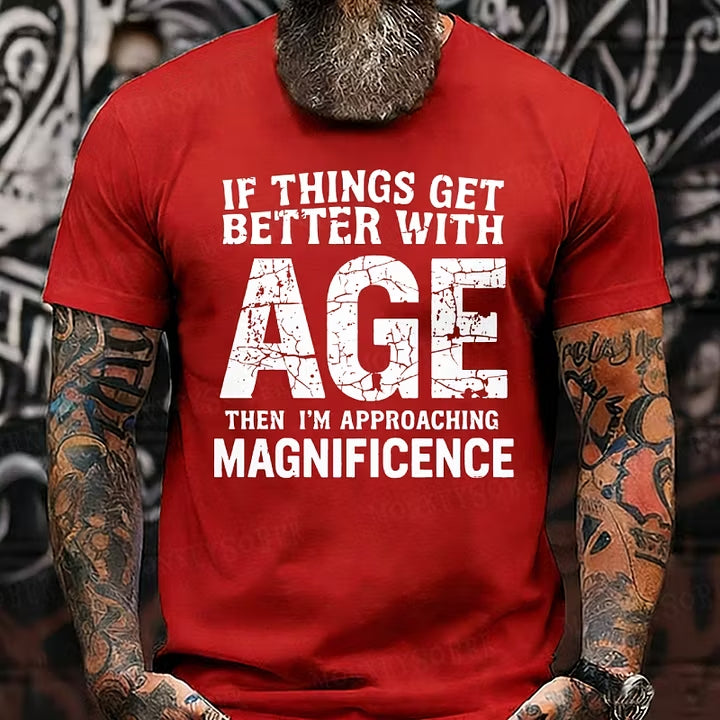 If Things Get Better With Age Then I'm Approaching Magnificence T-Shirts
