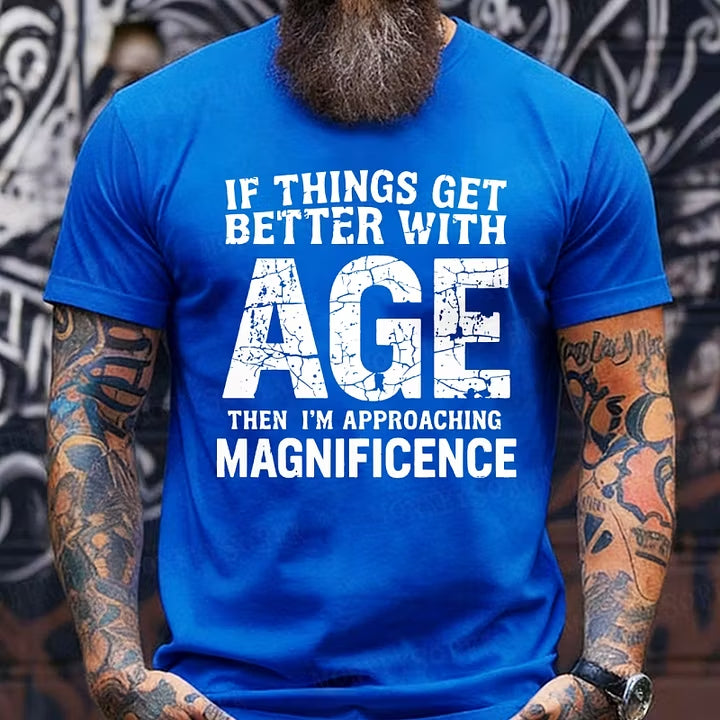 If Things Get Better With Age Then I'm Approaching Magnificence T-Shirts