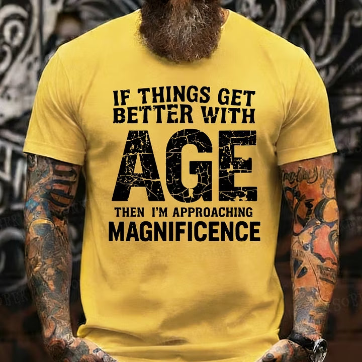 If Things Get Better With Age Then I'm Approaching Magnificence T-Shirts
