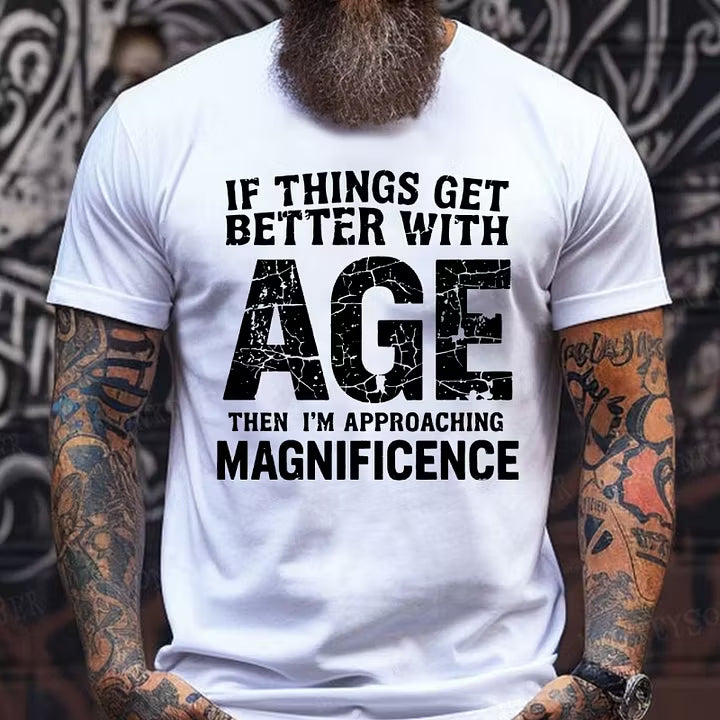 If Things Get Better With Age Then I'm Approaching Magnificence T-Shirts
