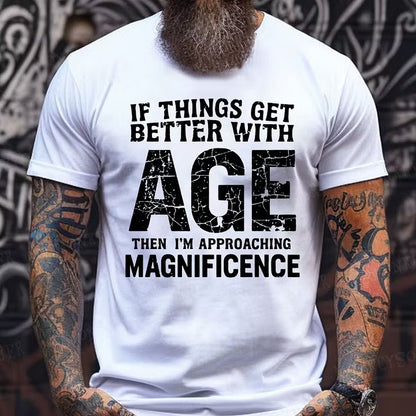If Things Get Better With Age Then I'm Approaching Magnificence T-Shirts