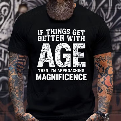 If Things Get Better With Age Then I'm Approaching Magnificence T-Shirts