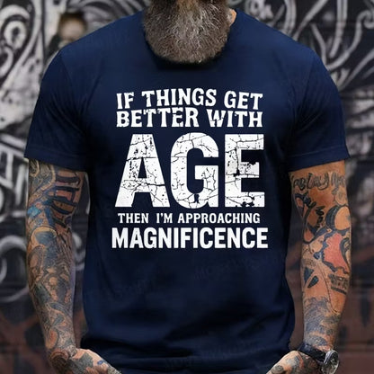 If Things Get Better With Age Then I'm Approaching Magnificence T-Shirts