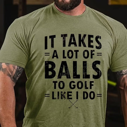 It Takes A Lot Of Balls To Golf Like I Do T-Shirt