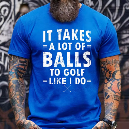 It Takes A Lot Of Balls To Golf Like I Do T-Shirt