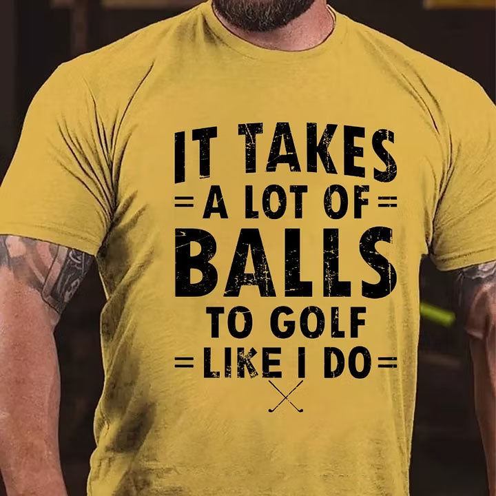 It Takes A Lot Of Balls To Golf Like I Do T-Shirt