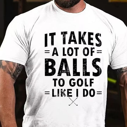 It Takes A Lot Of Balls To Golf Like I Do T-Shirt