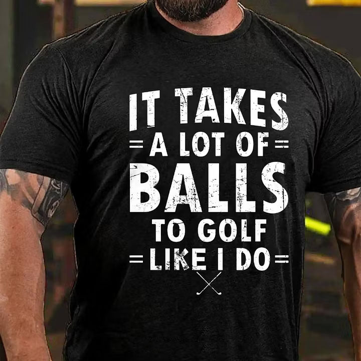 It Takes A Lot Of Balls To Golf Like I Do T-Shirt