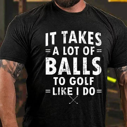 It Takes A Lot Of Balls To Golf Like I Do T-Shirt