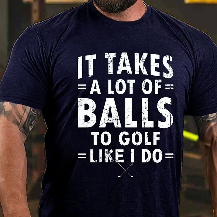 It Takes A Lot Of Balls To Golf Like I Do T-Shirt