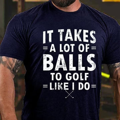It Takes A Lot Of Balls To Golf Like I Do T-Shirt