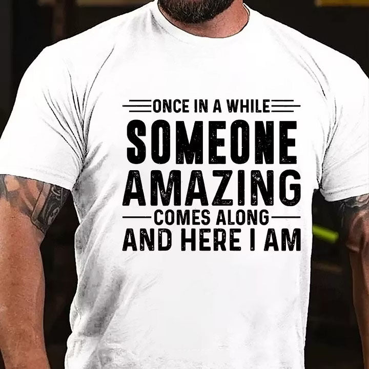 Once In A While Someone Amazing Comes Along And Here I Am T-Shirt