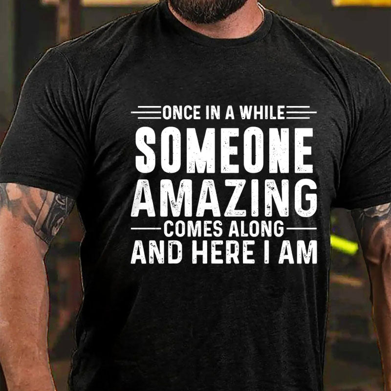 Once In A While Someone Amazing Comes Along And Here I Am T-Shirt