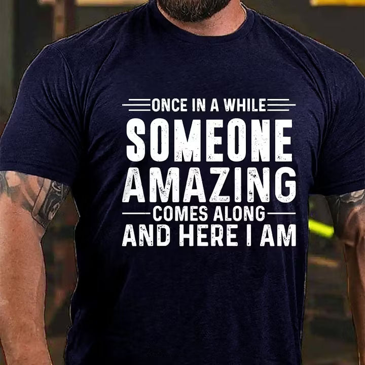 Once In A While Someone Amazing Comes Along And Here I Am T-Shirt