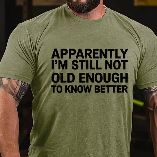 Apparently I'm Still Not Old Enough To Know Better T-Shirt