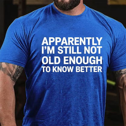Apparently I'm Still Not Old Enough To Know Better T-Shirt
