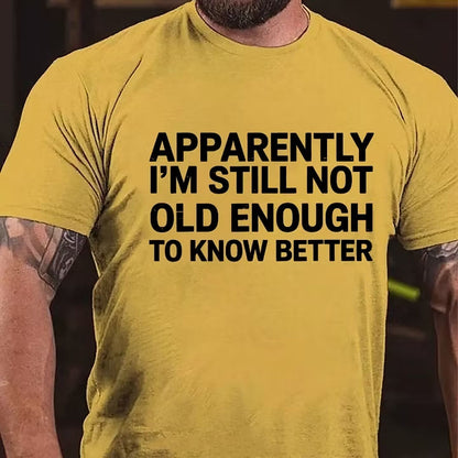 Apparently I'm Still Not Old Enough To Know Better T-Shirt