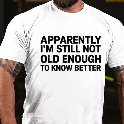 Apparently I'm Still Not Old Enough To Know Better T-Shirt