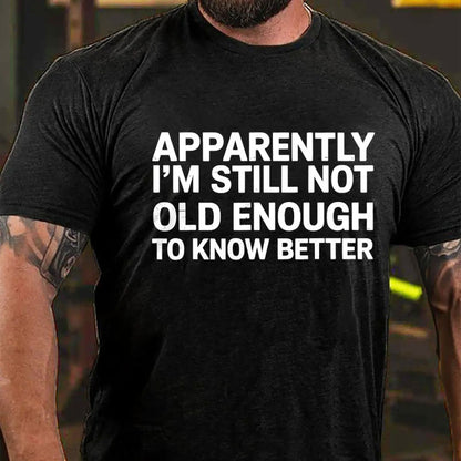Apparently I'm Still Not Old Enough To Know Better T-Shirt