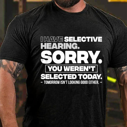 I Have Selective Hearing Sorry You Weren't Selected Today T-Shirt