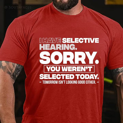 I Have Selective Hearing Sorry You Weren't Selected Today T-Shirt