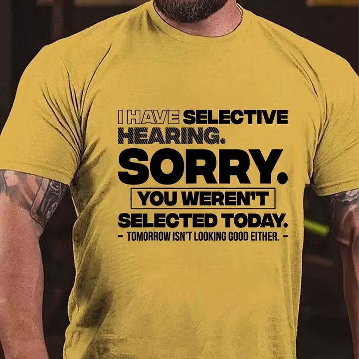 I Have Selective Hearing Sorry You Weren't Selected Today T-Shirt