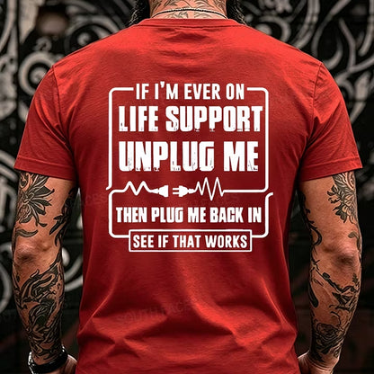 If I'm Ever On Life Support Unplug Me Then Plug Me Back In See If That Works Back T-Shirts