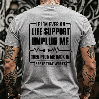 If I'm Ever On Life Support Unplug Me Then Plug Me Back In See If That Works Back T-Shirts