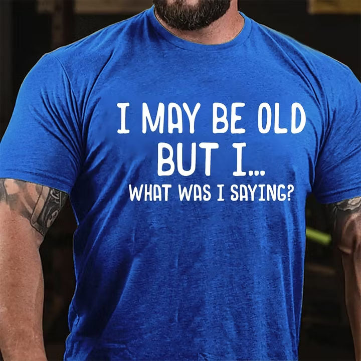 I May Be Old But I ...What Was I Saying? T-Shirt