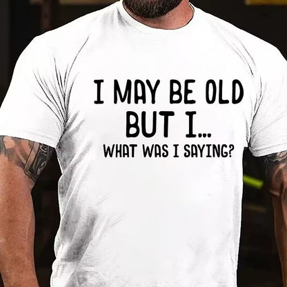 I May Be Old But I ...What Was I Saying? T-Shirt