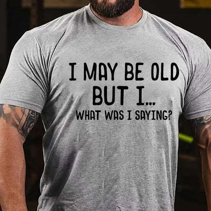I May Be Old But I ...What Was I Saying? T-Shirt
