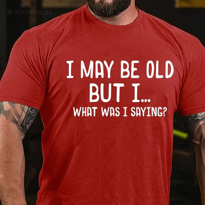 I May Be Old But I ...What Was I Saying? T-Shirt