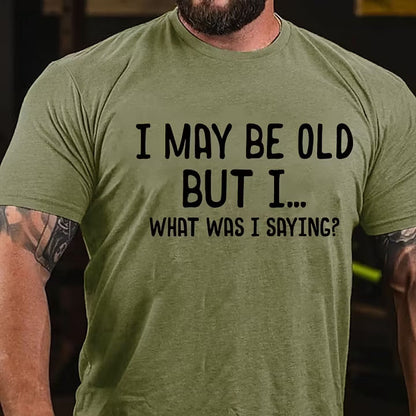 I May Be Old But I ...What Was I Saying? T-Shirt