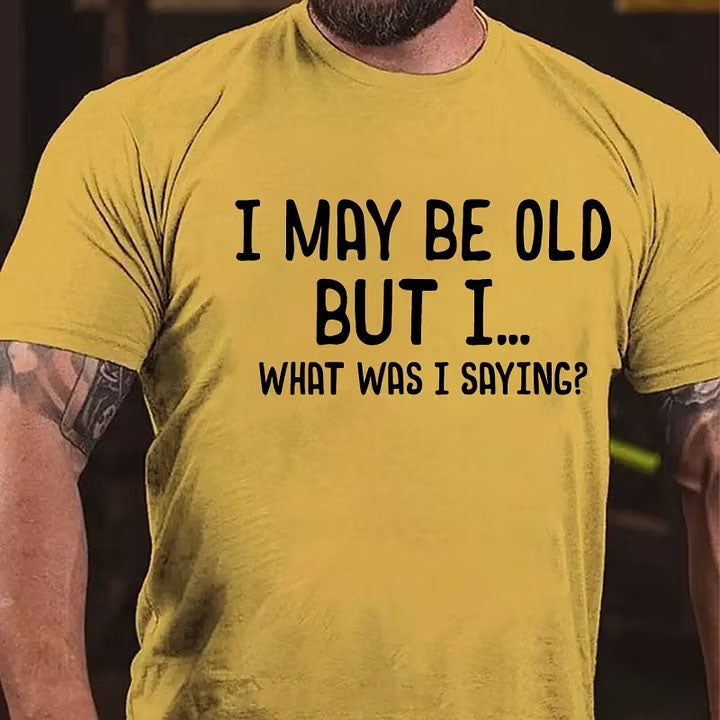 I May Be Old But I ...What Was I Saying? T-Shirt