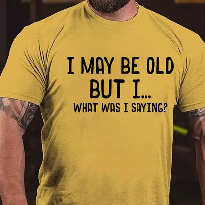 I May Be Old But I ...What Was I Saying? T-Shirt