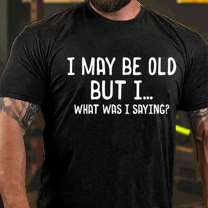I May Be Old But I ...What Was I Saying? T-Shirt