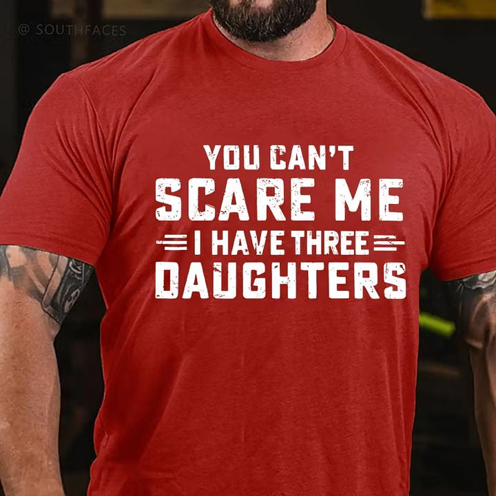 You Can't Scare Me I Have Three Daughters T-Shirt
